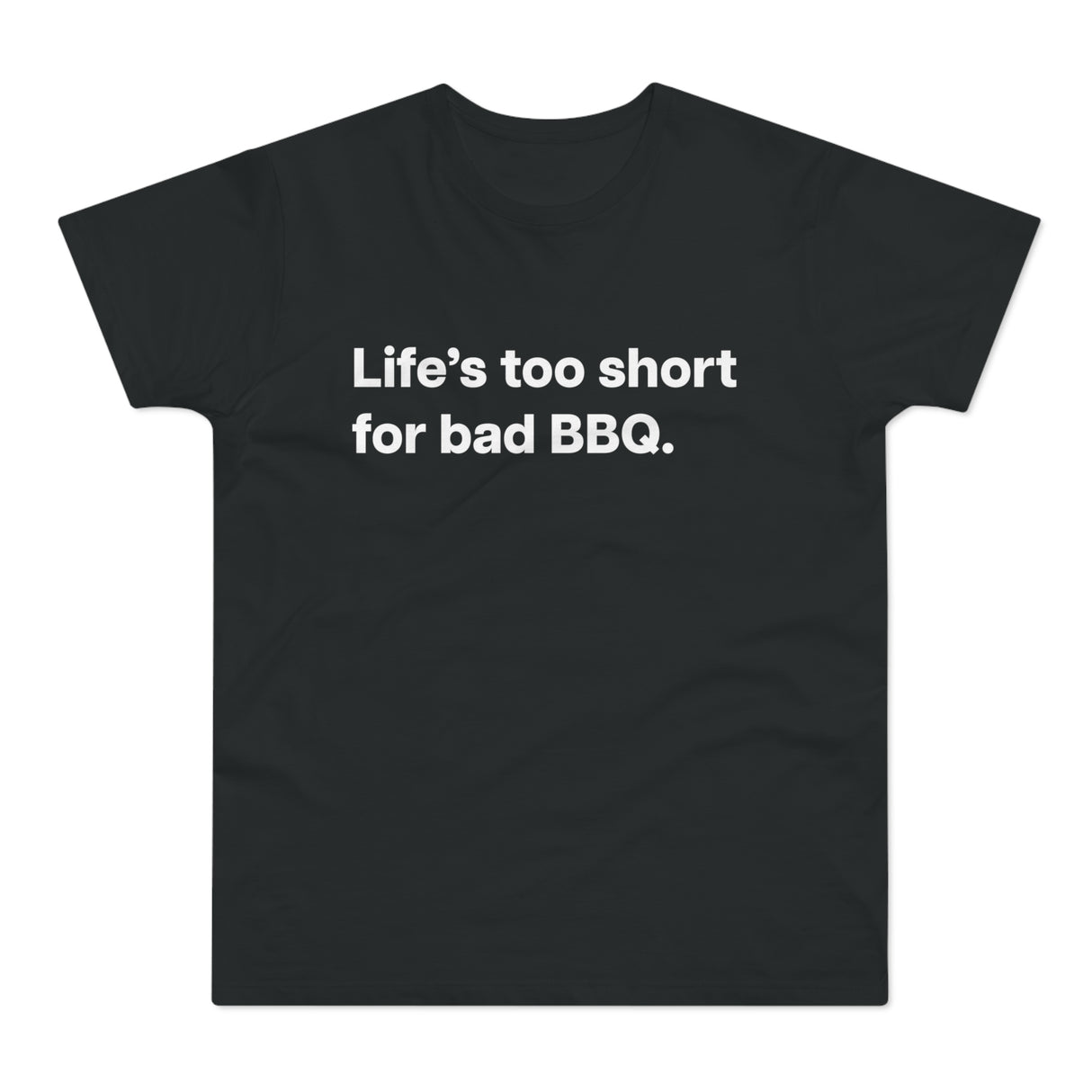 Life's to short for bad BBQ. E190