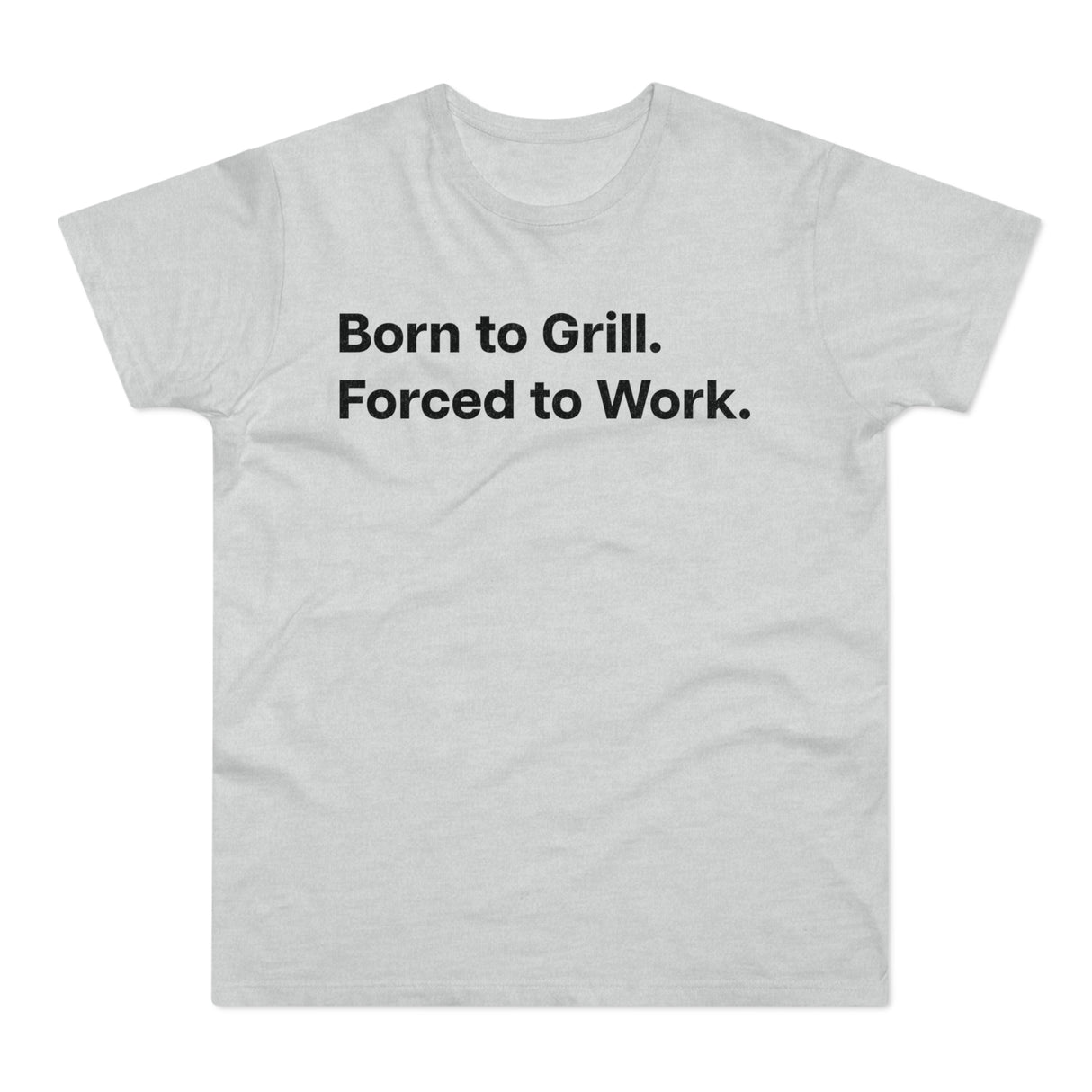 Born to Grill. Forced to Work. E190