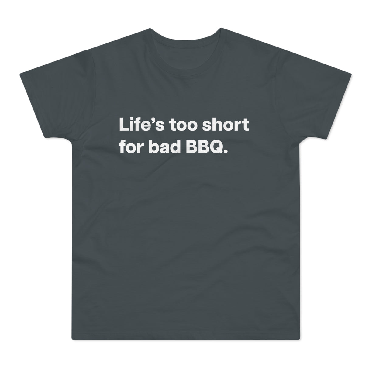 Life's to short for bad BBQ. E190