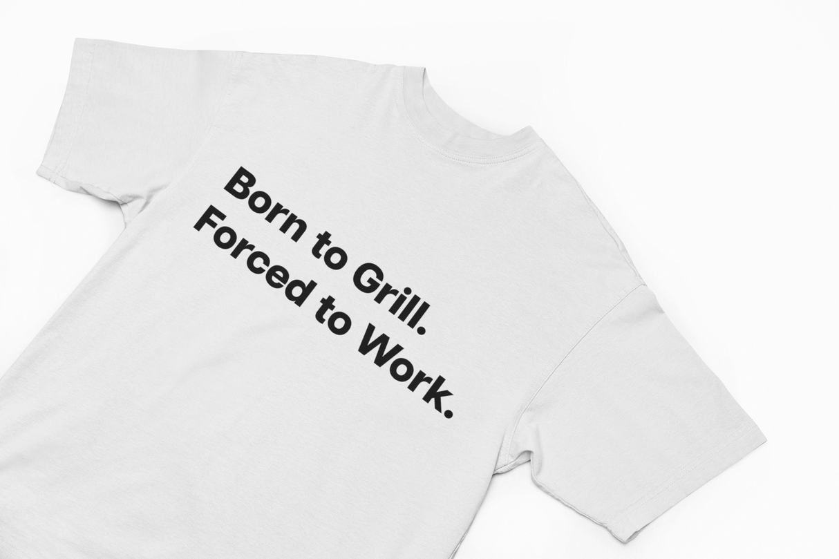 Born to Grill. Forced to Work. E190