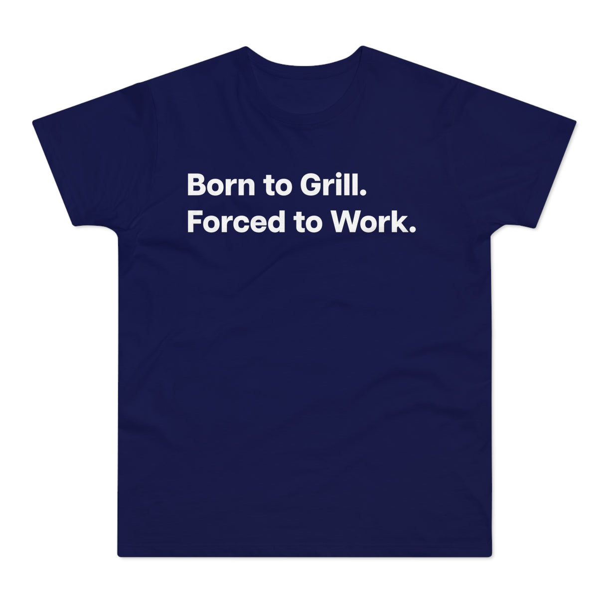 Born to Grill. Forced to Work. E190