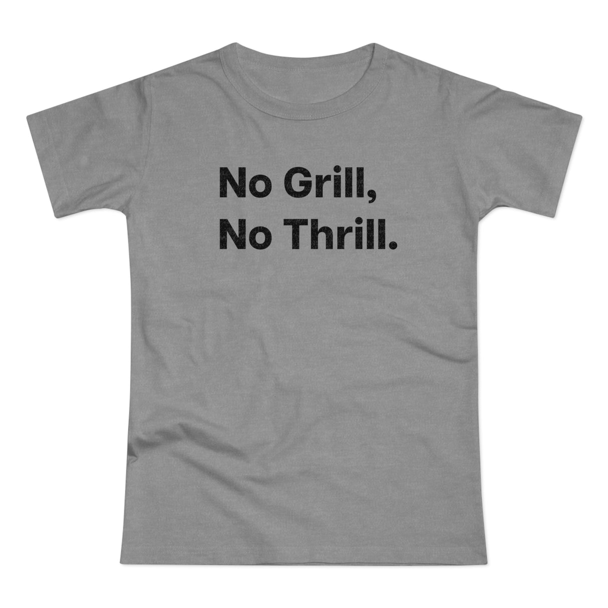 No Grill, No Thrill. B. Women's #E190