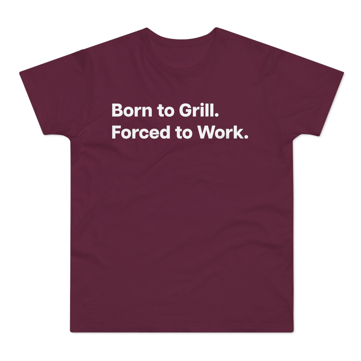 Born to Grill. Forced to Work. E190