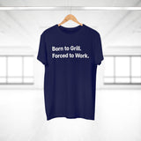 Born to Grill. Forced to Work. E190