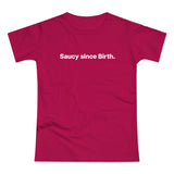Saucy since Birth. Women's #E190