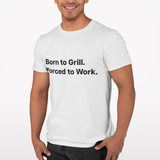 Born to Grill. Forced to Work. E190