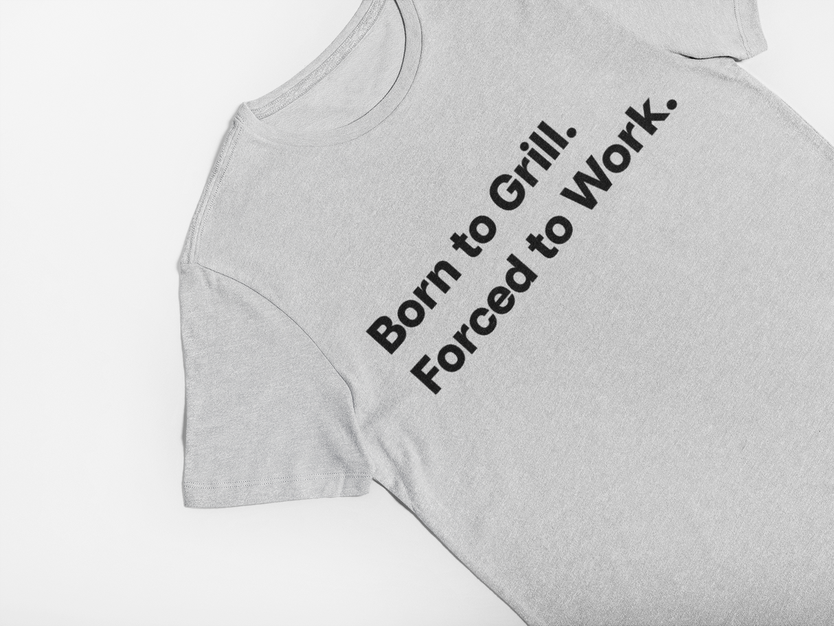 Born to Grill. Forced to Work. E190