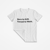Born to Grill. Forced to Work. E190