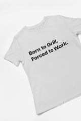 Born to Grill. Forced to Work. E190