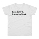 Born to Grill. Forced to Work. E190