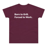 Born to Grill. Forced to Work. E190